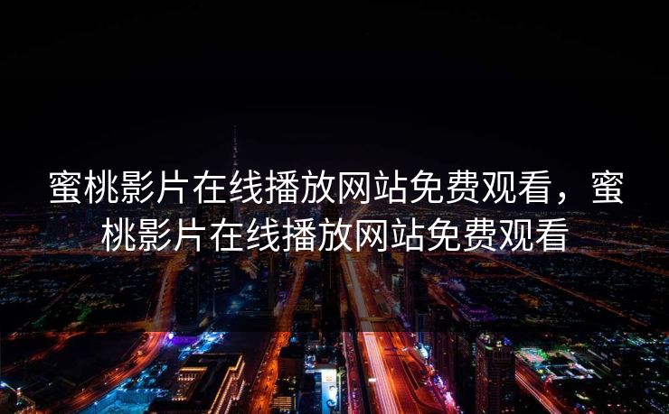 蜜桃影片在线播放网站免费观看,蜜桃影片在线播放网站免费观看